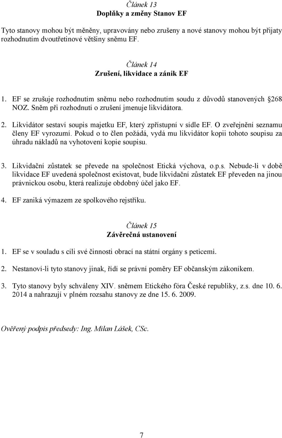 O zveřejnění seznamu členy EF vyrozumí. Pokud o to člen požádá, vydá mu likvidátor kopii tohoto soupisu za úhradu nákladů na vyhotovení kopie soupisu. 3.