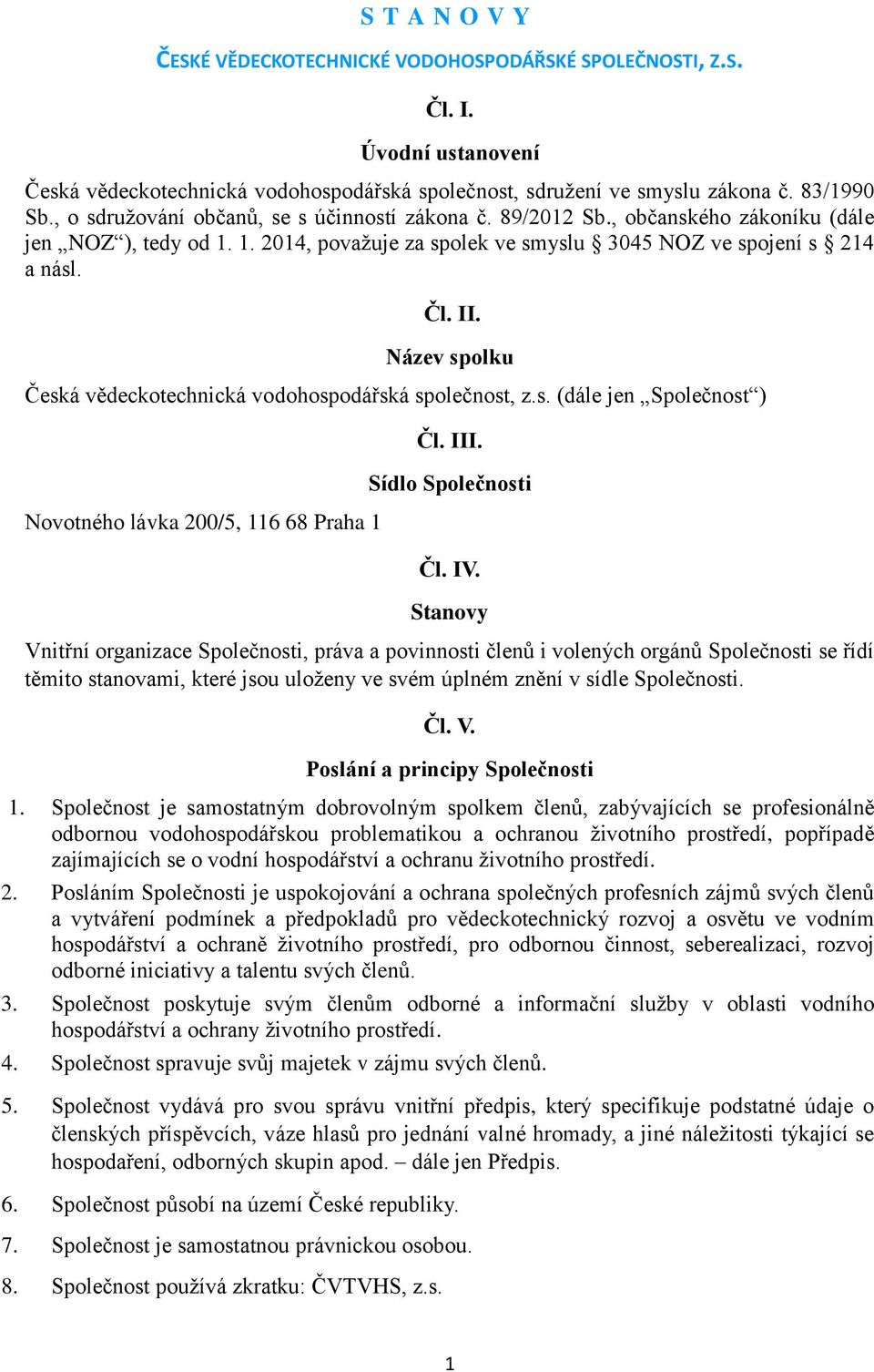 Název spolku Česká vědeckotechnická vodohospodářská společnost, z.s. (dále jen Společnost ) Novotného lávka 200/5, 116 68 Praha 1 Čl. III. Sídlo Společnosti Čl. IV.