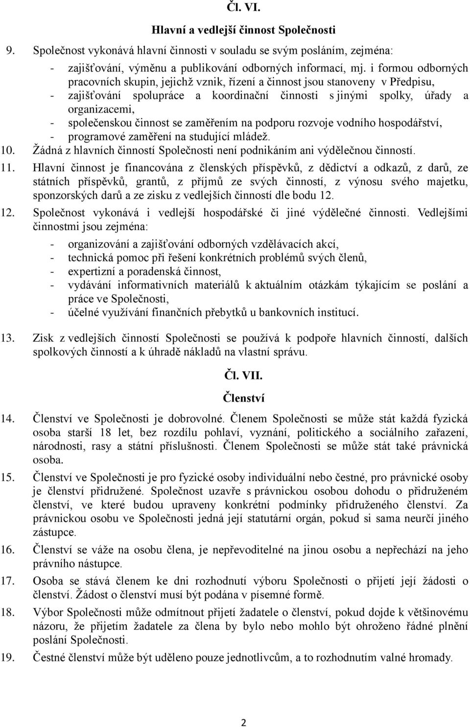 činnost se zaměřením na podporu rozvoje vodního hospodářství, - programové zaměření na studující mládež. 10. Žádná z hlavních činností Společnosti není podnikáním ani výdělečnou činností. 11.