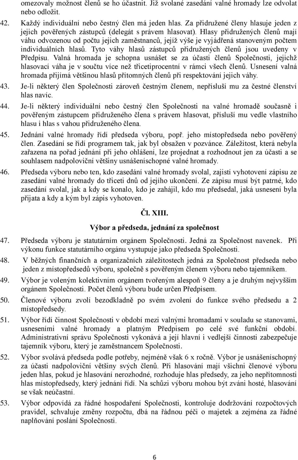 Hlasy přidružených členů mají váhu odvozenou od počtu jejich zaměstnanců, jejíž výše je vyjádřená stanoveným počtem individuálních hlasů.