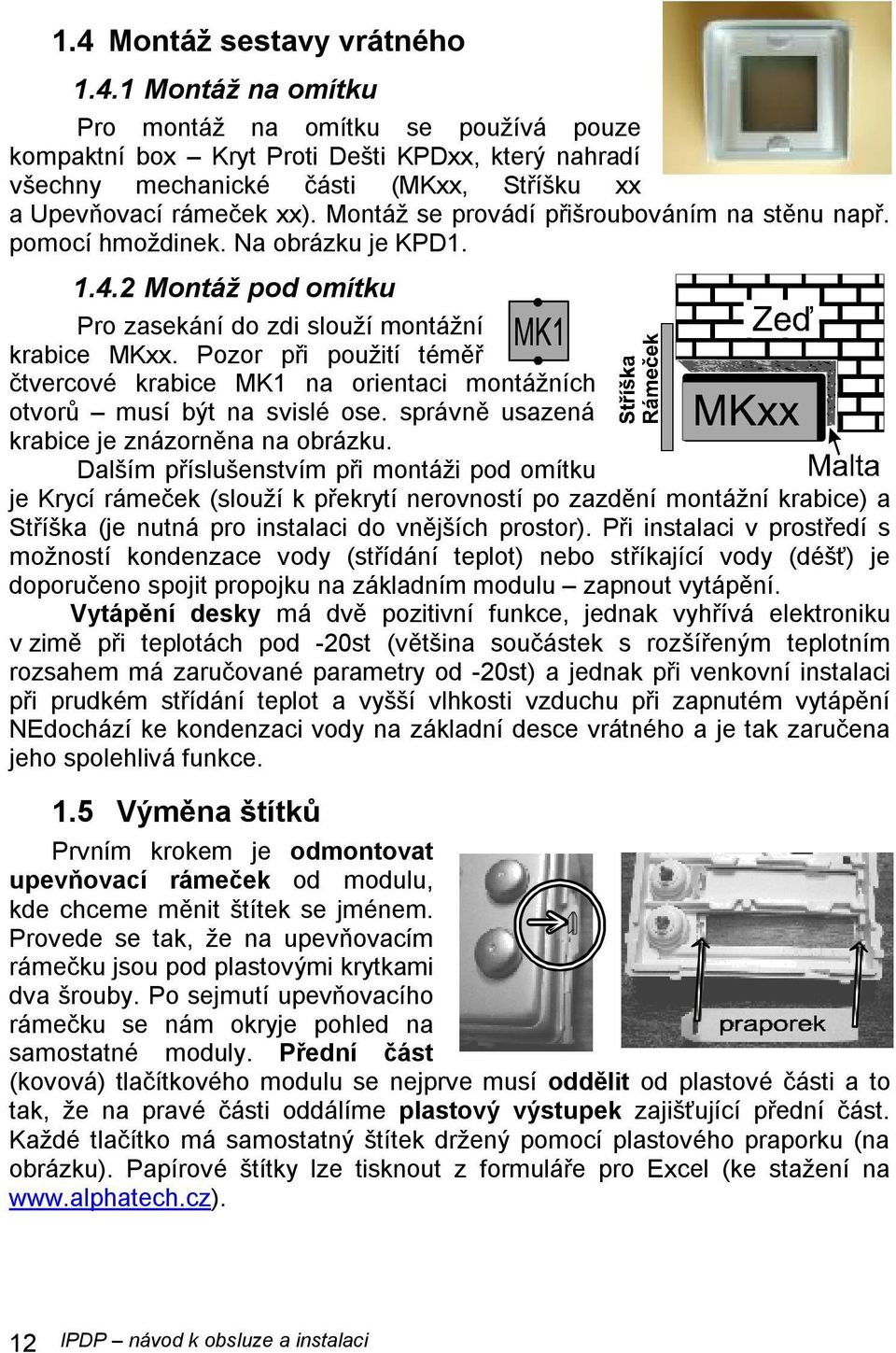 Pozor při použití téměř čtvercové krabice MK1 na orientaci montážních otvorů musí být na svislé ose. správně usazená krabice je znázorněna na obrázku.