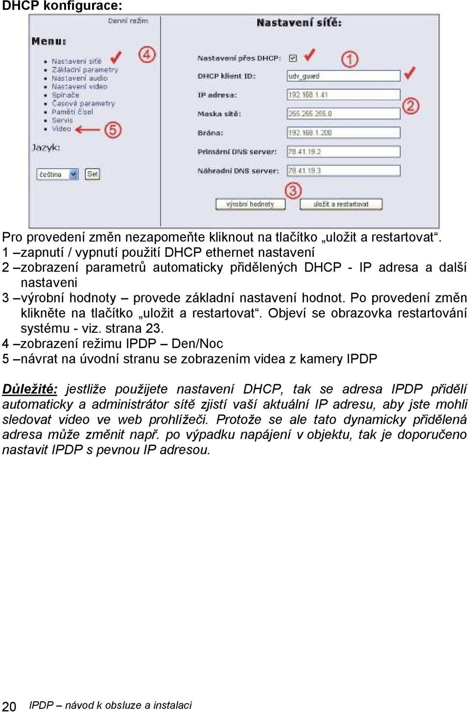 Po provedení změn klikněte na tlačítko uložit a restartovat. Objeví se obrazovka restartování systému - viz. strana 23.