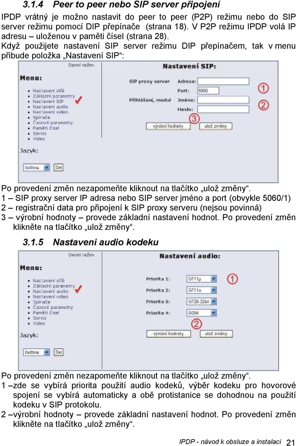 Když použijete nastavení SIP server režimu DIP přepínačem, tak v menu přibude položka Nastavení SIP : Po provedení změn nezapomeňte kliknout na tlačítko ulož změny.