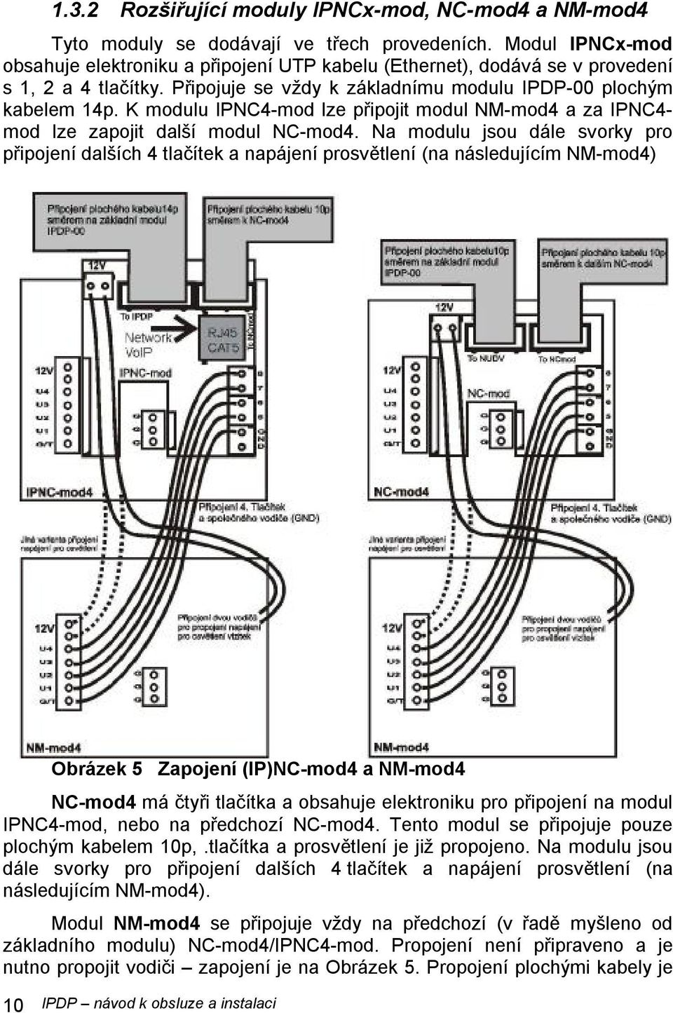 K modulu IPNC4-mod lze připojit modul NM-mod4 a za IPNC4- mod lze zapojit další modul NC-mod4.