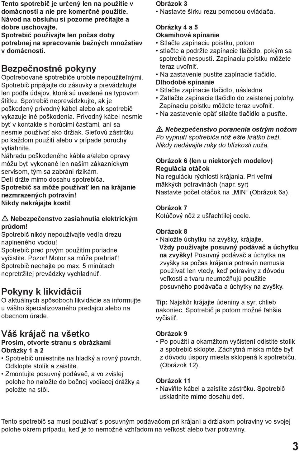 Spotrebič pripájajte do zásuvky a prevádzkujte len podľa údajov, ktoré sú uvedené na typovom štítku.