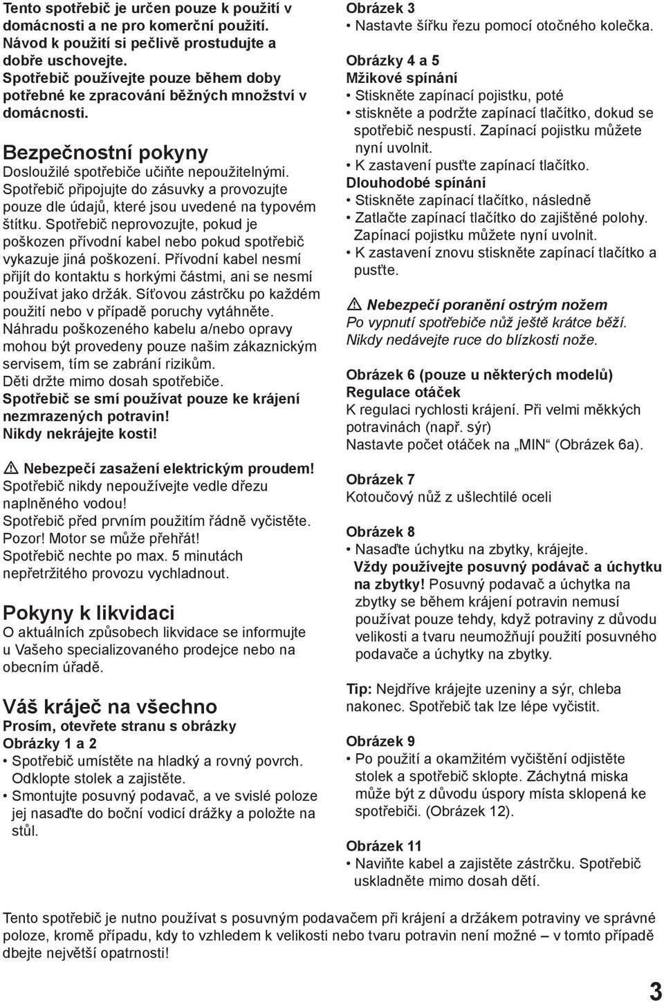 Spotřebič připojujte do zásuvky a provozujte pouze dle údajů, které jsou uvedené na typovém štítku.