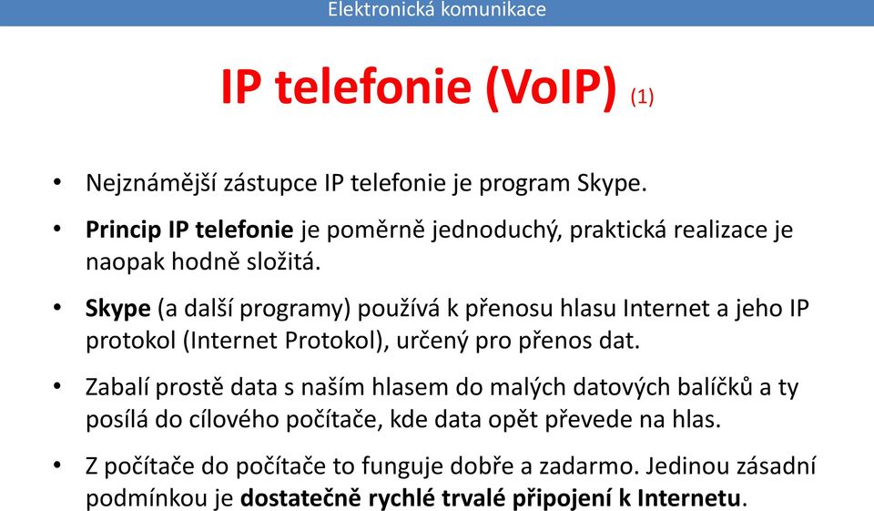 Skype (a další programy) používá k přenosu hlasu Internet a jeho IP protokol (Internet Protokol), určený pro přenos dat.