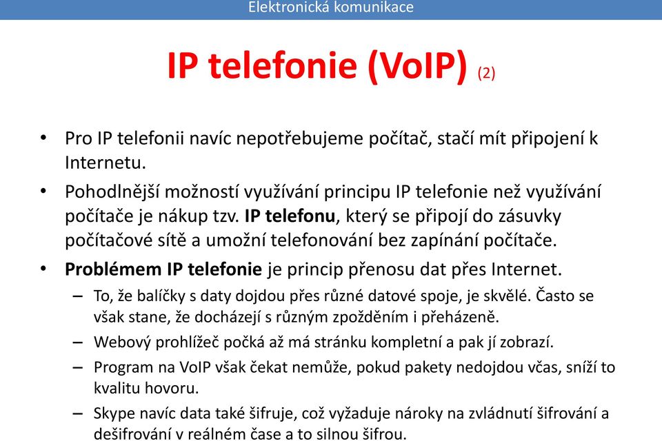 Problémem IP telefonie je princip přenosu dat přes Internet. To, že balíčky s daty dojdou přes různé datové spoje, je skvělé. Často se však stane, že docházejí s různým zpožděním i přeházeně.