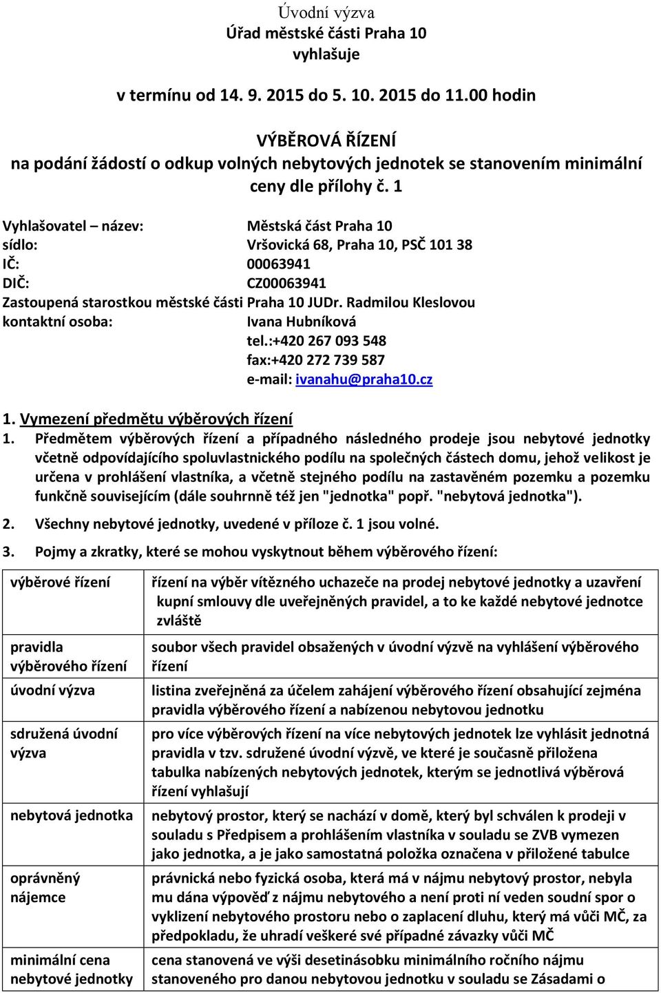 1 Vyhlašovatel název: Městská část Praha 10 sídlo: Vršovická 68, Praha 10, PSČ 101 38 IČ: 00063941 DIČ: CZ00063941 Zastoupená starostkou městské části Praha 10 JUDr.