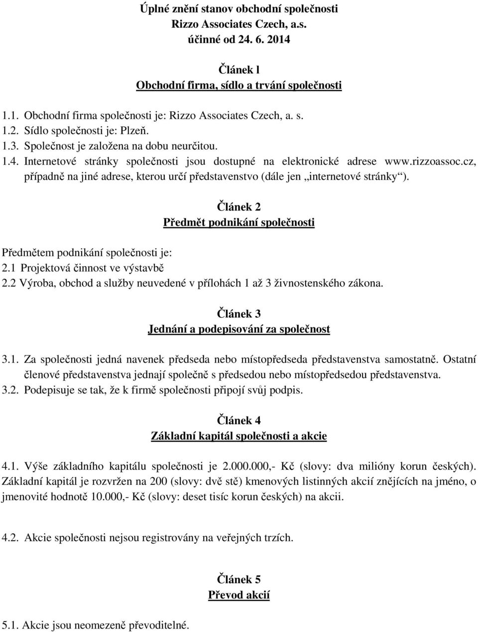 cz, případně na jiné adrese, kterou určí představenstvo (dále jen internetové stránky ). Článek 2 Předmět podnikání společnosti Předmětem podnikání společnosti je: 2.