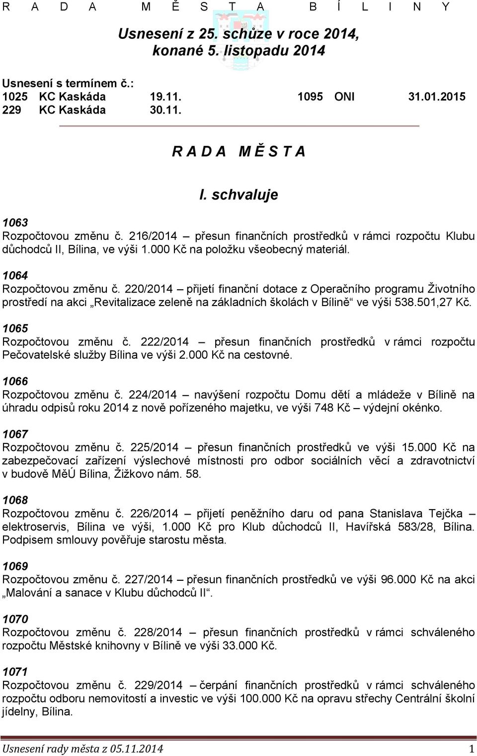 220/2014 přijetí finanční dotace z Operačního programu Životního prostředí na akci Revitalizace zeleně na základních školách v Bílině ve výši 538.501,27 Kč. 1065 Rozpočtovou změnu č.