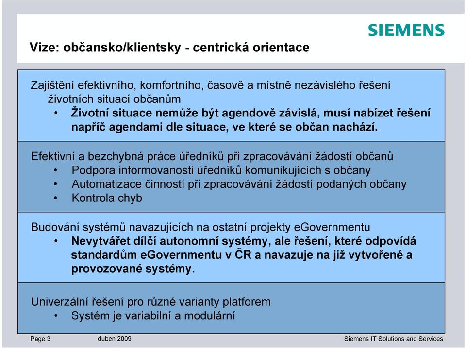 Efektivní a bezchybná práce úředníků při zpracovávání žádostí občanů Podpora informovanosti úředníků komunikujících s občany Automatizace činností při zpracovávání žádostí podaných občany Kontrola