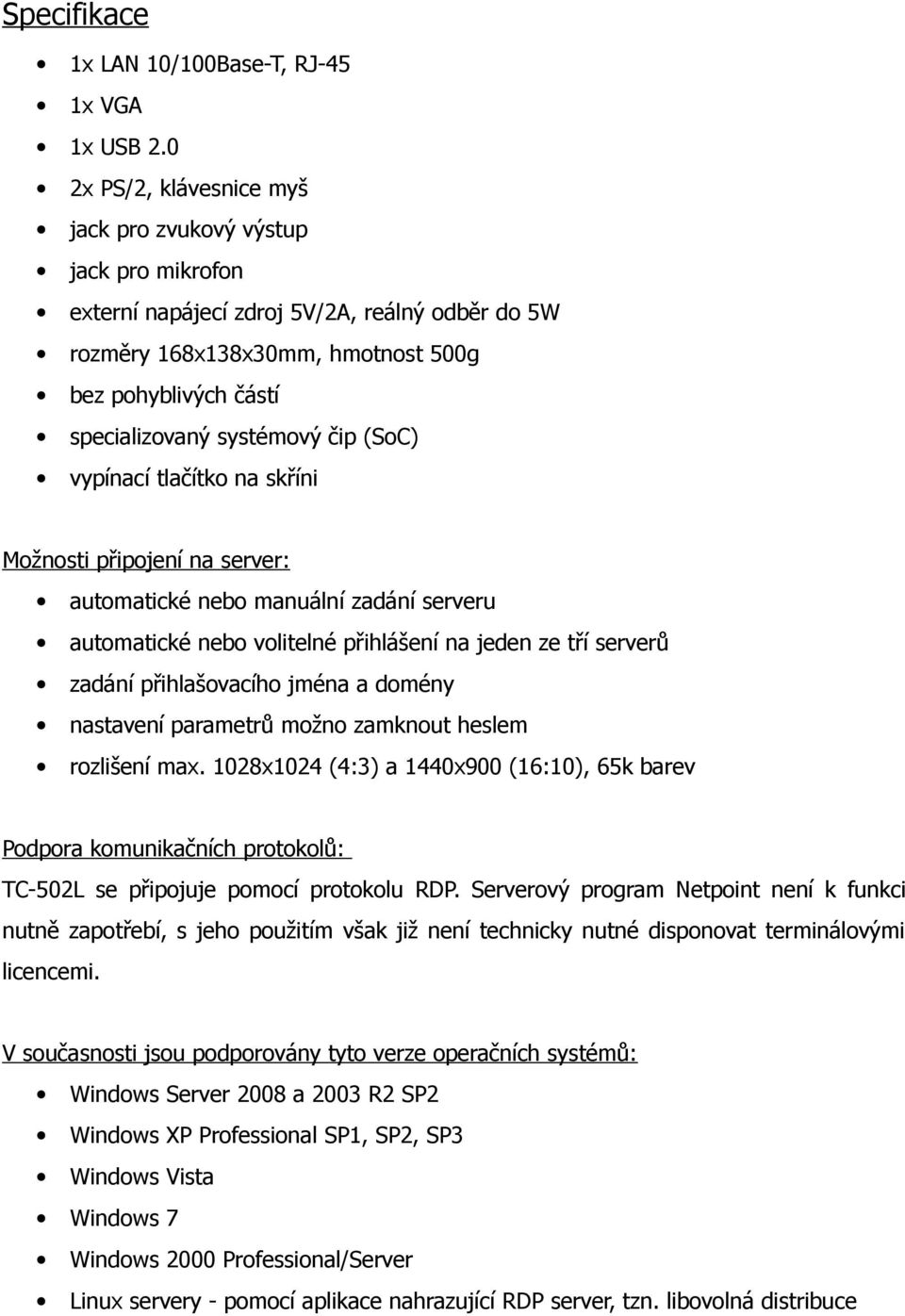 čip (SoC) vypínací tlačítko na skříni Možnosti připojení na server: automatické nebo manuální zadání serveru automatické nebo volitelné přihlášení na jeden ze tří serverů zadání přihlašovacího jména