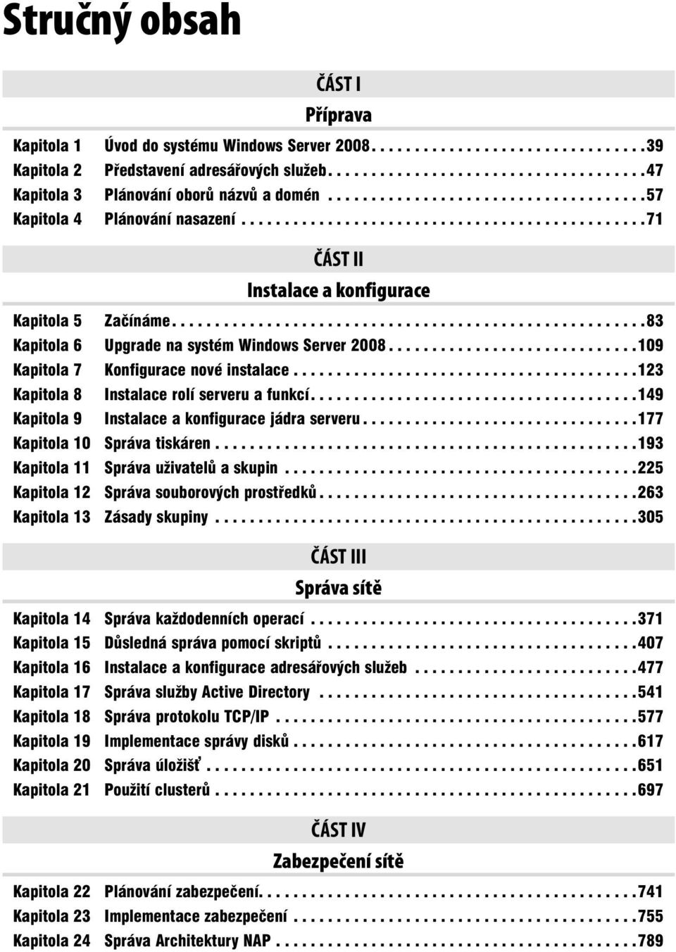 ......................................................83 Kapitola 6 Upgrade na systém Windows Server 2008.............................109 Kapitola 7 Konfigurace nové instalace.
