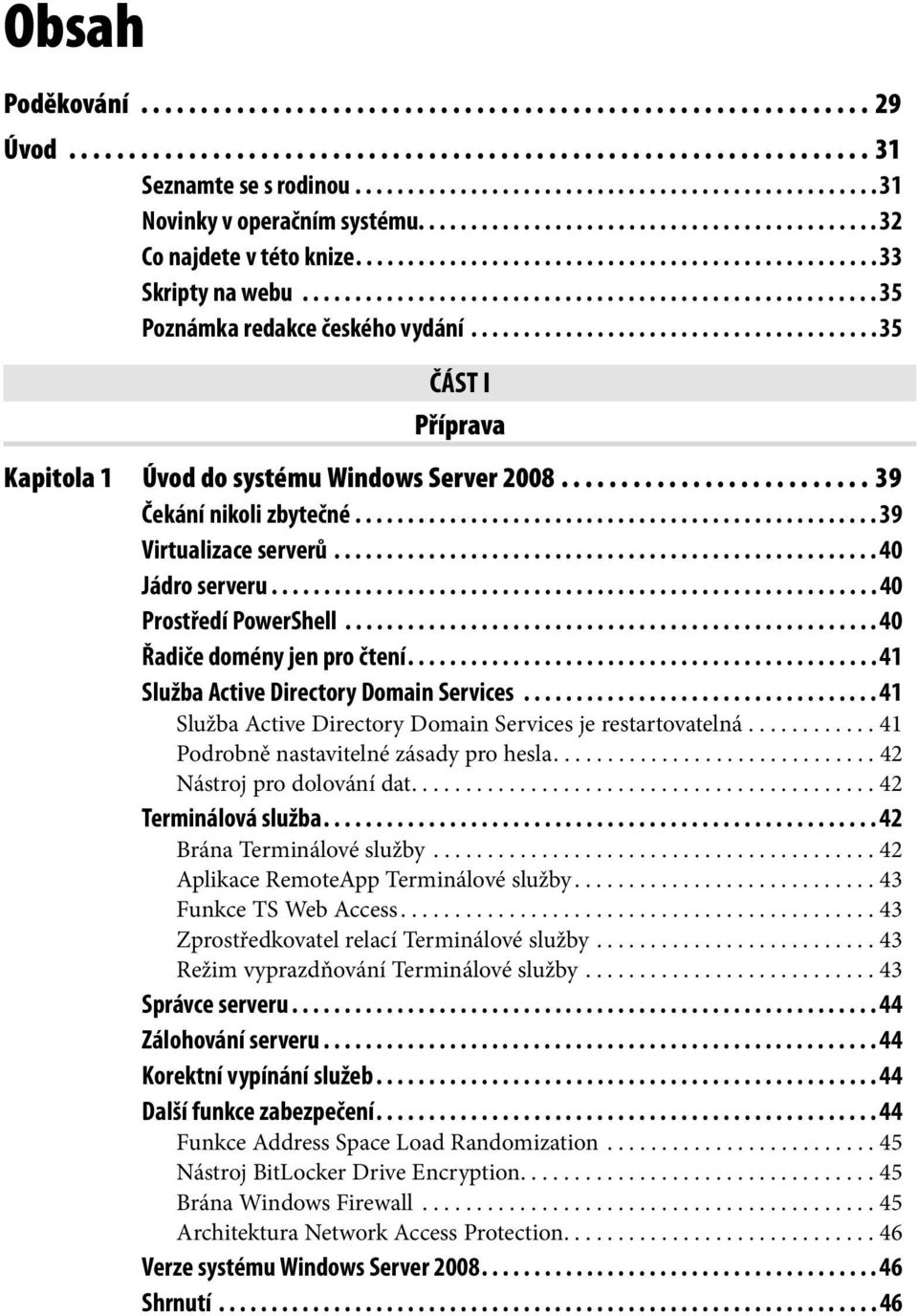 ...................................................... 35 Poznámka redakce českého vydání....................................... 35 ČÁST I Příprava Kapitola 1 Úvod do systému Windows Server 2008.