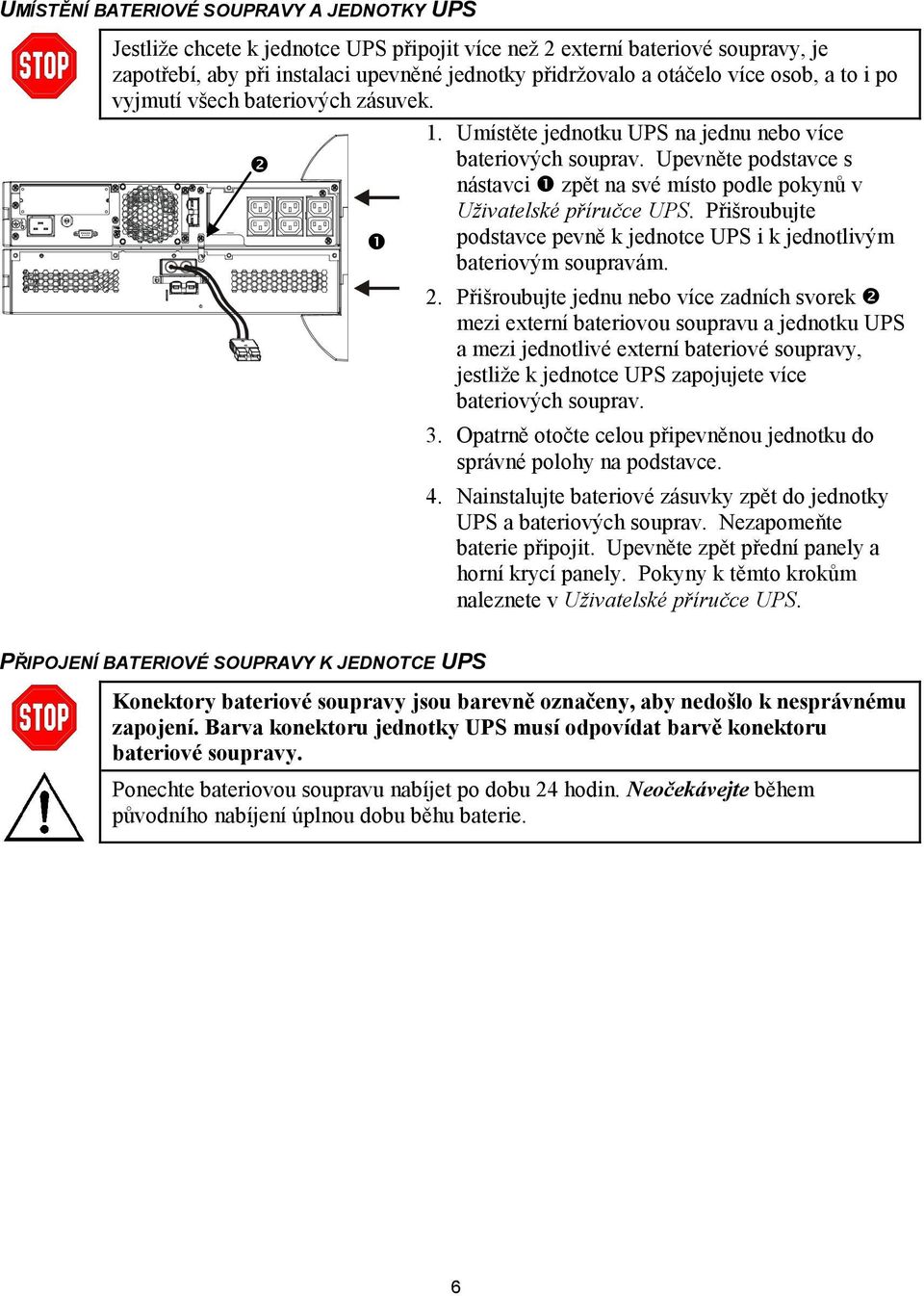 Upevněte podstavce s nástavci zpět na své místo podle pokynů v Uživatelské příručce UPS. Přišroubujte podstavce pevně k jednotce UPS i k jednotlivým bateriovým soupravám. 2.