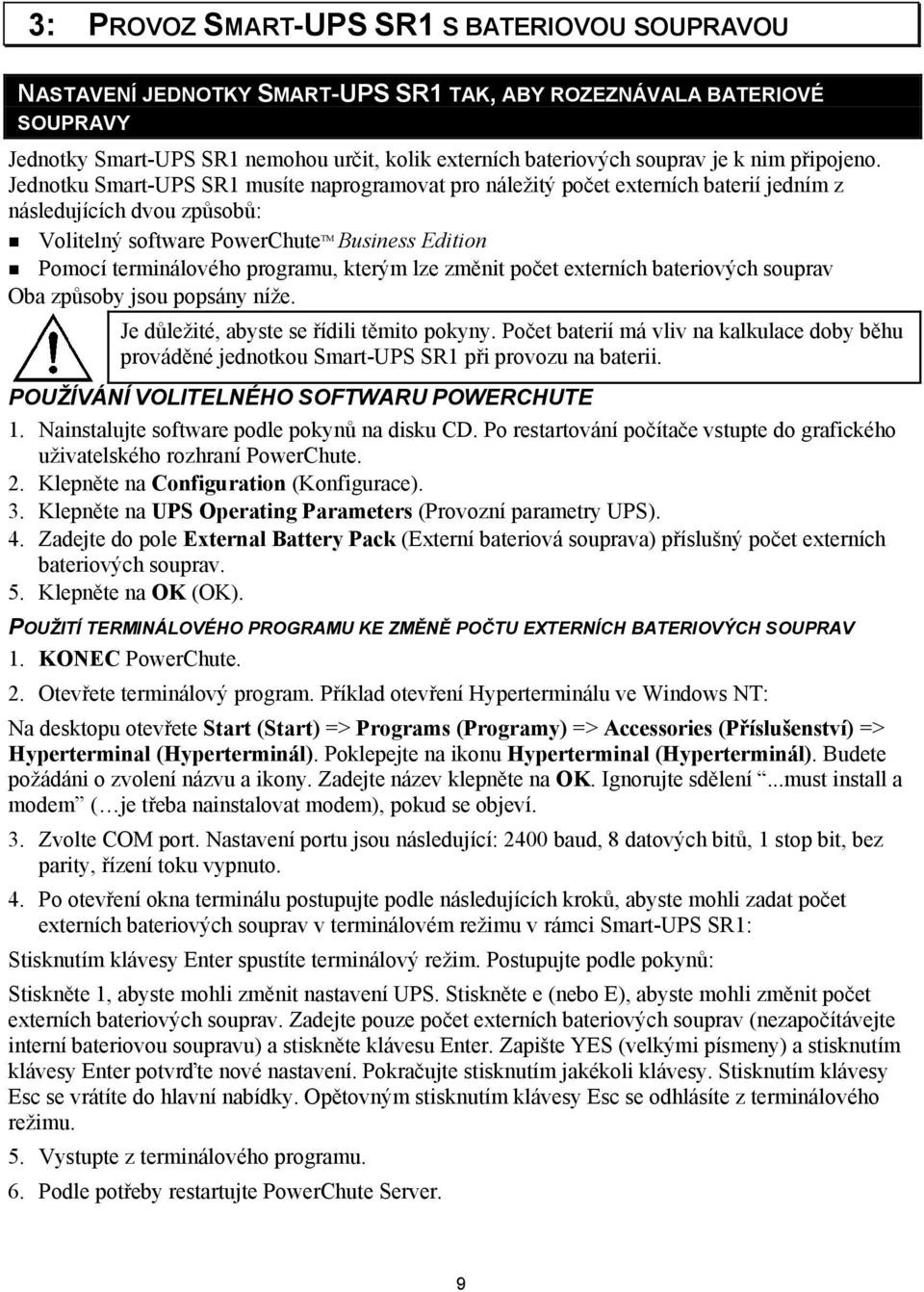 Jednotku Smart-UPS SR1 musíte naprogramovat pro náležitý počet externích baterií jedním z následujících dvou způsobů: Volitelný software PowerChute TM Business Edition Pomocí terminálového programu,