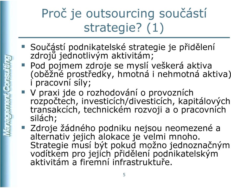 hmotná i nehmotná aktiva) i pracovní síly; V praxi jde o rozhodování o provozních rozpočtech, investicích/divesticích, kapitálových transakcích,