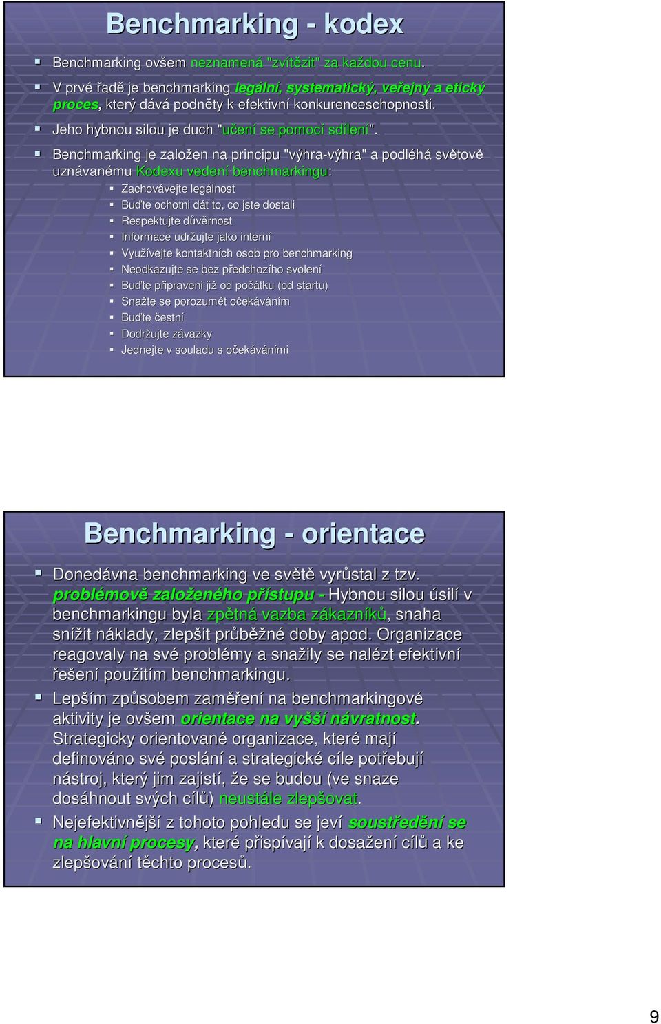 Benchmarking je založen na principu "výhra-výhra" výhra" a podléhá světově uznávanému Kodexu vedení benchmarkingu: Zachovávejte legálnost Buďte ochotni dát to, co jste dostali Respektujte důvěrnost