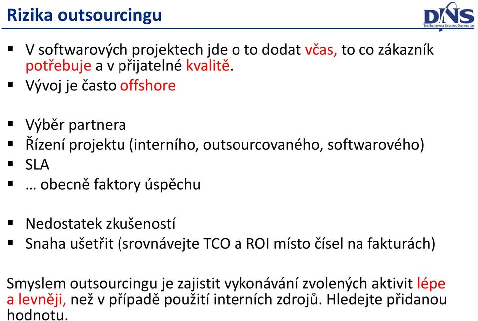 úspěchu Nedostatek zkušeností Snaha ušetřit (srovnávejte TCO a ROI místo čísel na fakturách) Smyslem outsourcingu je