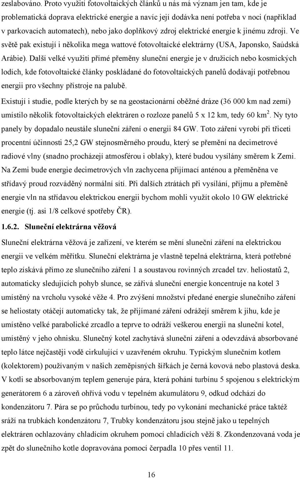 doplňkový zdroj elektrické energie k jinému zdroji. Ve světě pak existují i několika mega wattové fotovoltaické elektrárny (USA, Japonsko, Saúdská Arábie).