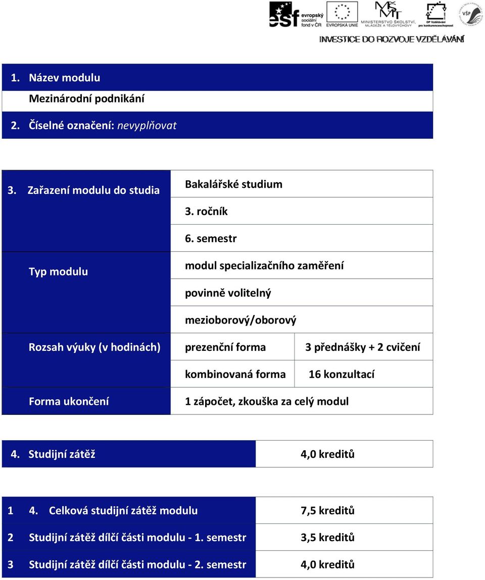 kombinovaná forma 3 + 2 16 konzultací Forma ukončení 1 zápočet, zkouška za celý modul 4. Studijní zátěž 4,0 kreditů 1 2 3 4.