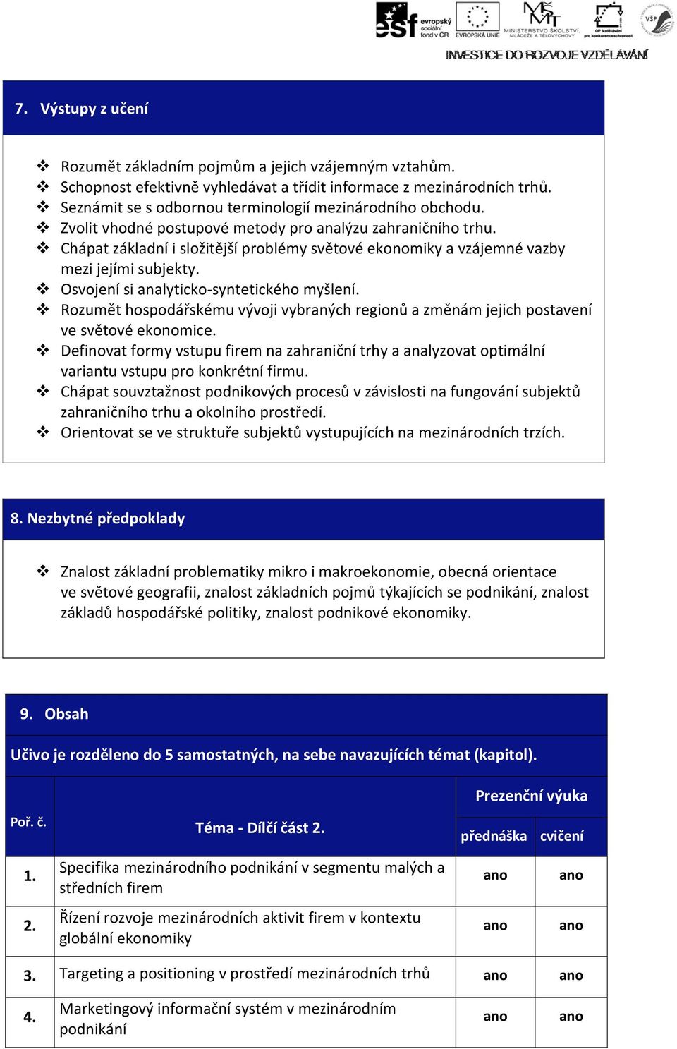 Chápat základní i složitější problémy světové ekonomiky a vzájemné vazby mezi jejími subjekty. Osvojení si analyticko syntetického myšlení.