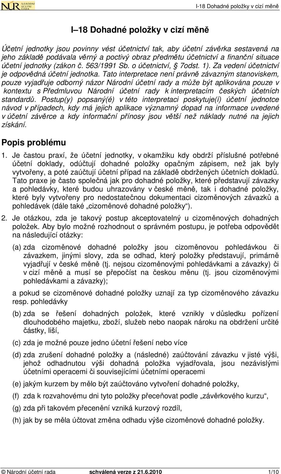 Tato interpretace není právně závazným stanoviskem, pouze vyjadřuje odborný názor Národní účetní rady a může být aplikována pouze v kontextu s Předmluvou Národní účetní rady k interpretacím českých