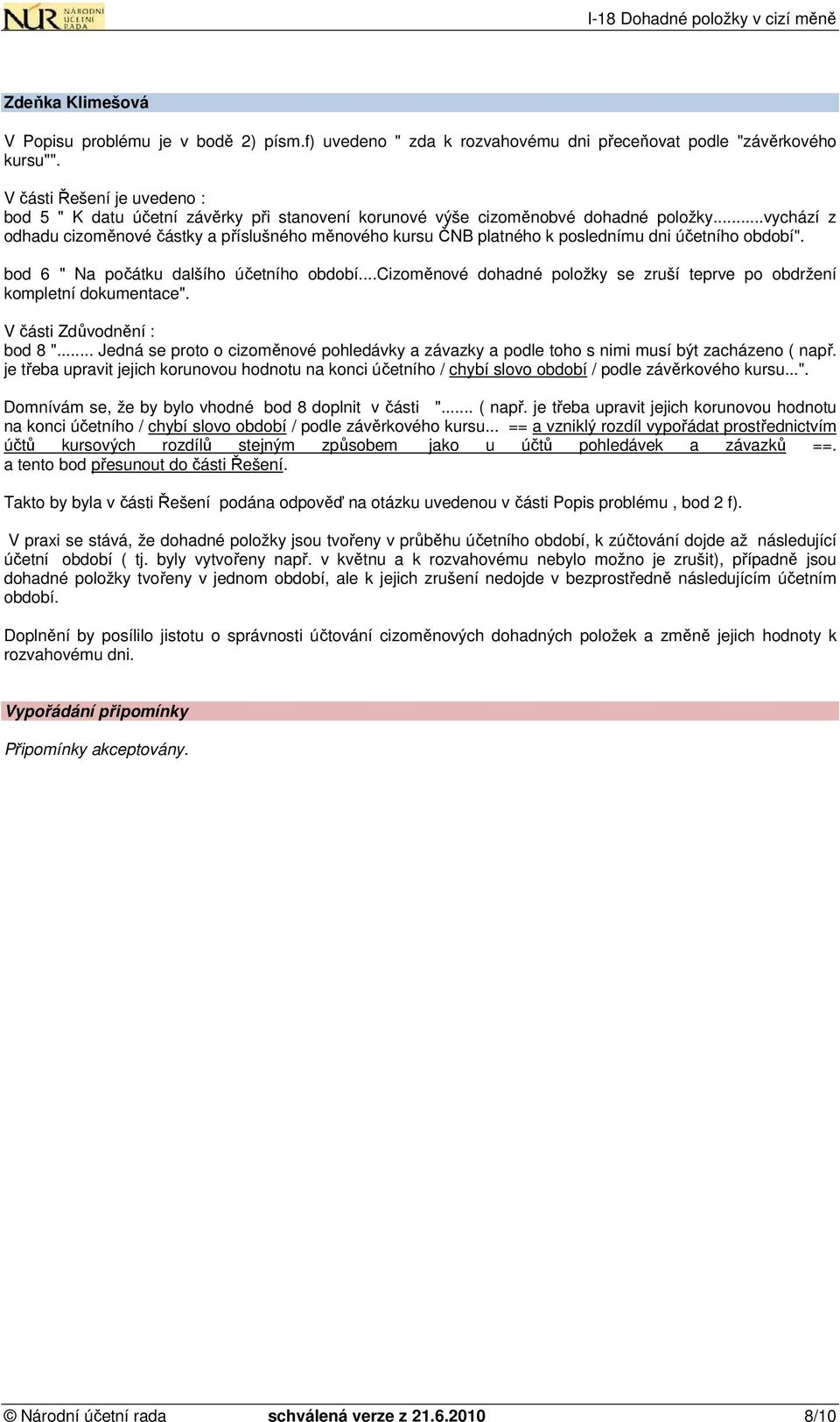 ..vychází z odhadu cizoměnové částky a příslušného měnového kursu ČNB platného k poslednímu dni účetního období". bod 6 " Na počátku dalšího účetního období.