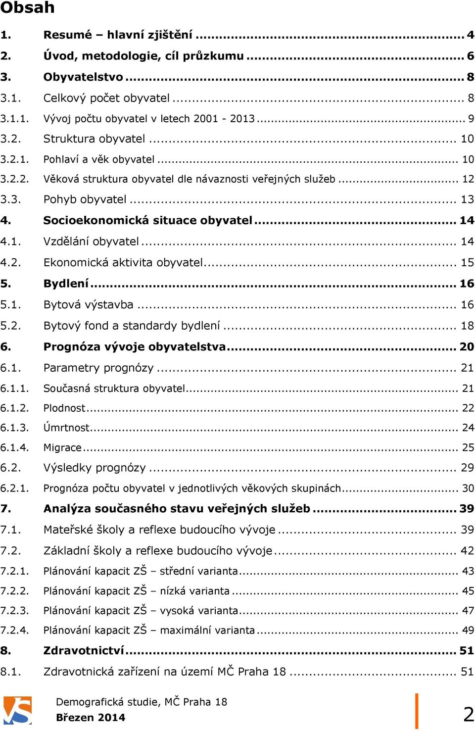 .. 14 4.2. Ekonomická aktivita obyvatel... 15 5. Bydlení... 16 5.1. Bytová výstavba... 16 5.2. Bytový fond a standardy bydlení... 18 6. Prognóza vývoje obyvatelstva... 20 6.1. Parametry prognózy.