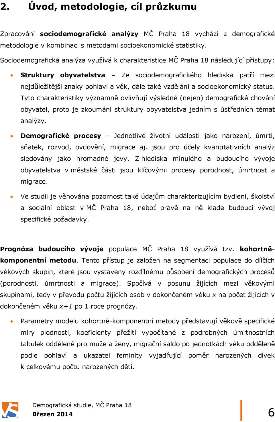 vzdělání a socioekonomický status. Tyto charakteristiky významně ovlivňují výsledné (nejen) demografické chování obyvatel, proto je zkoumání struktury obyvatelstva jedním s ústředních témat analýzy.