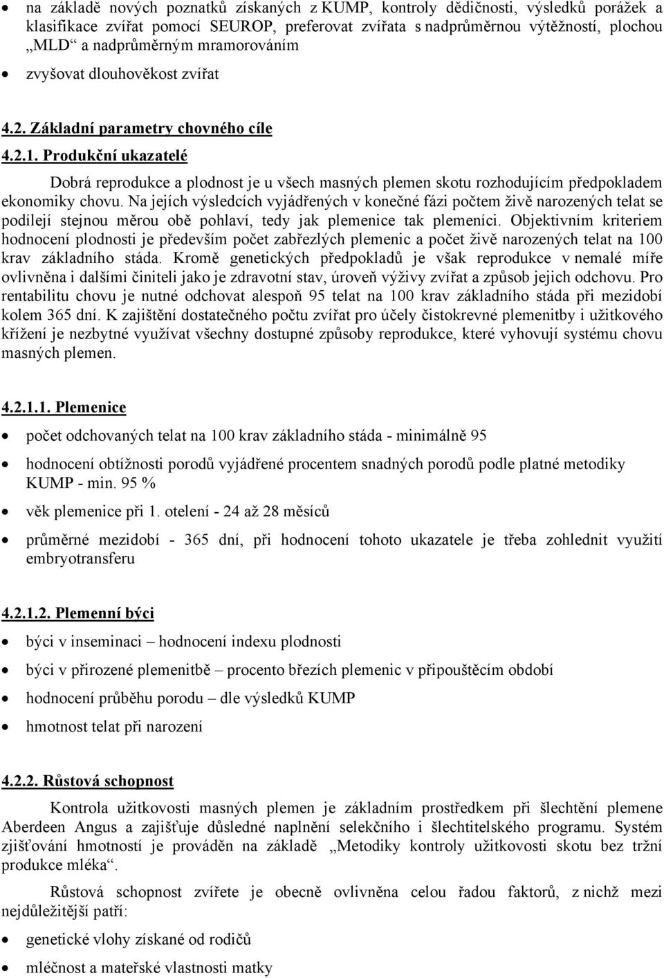 Produkční ukazatelé Dobrá reprodukce a plodnost je u všech masných plemen skotu rozhodujícím předpokladem ekonomiky chovu.