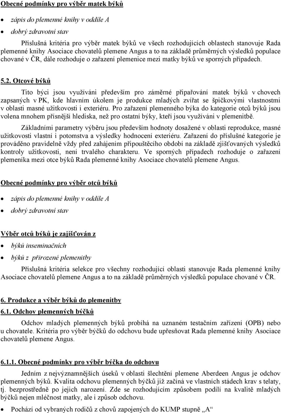 Otcové býků Tito býci jsou využíváni především pro záměrné připařování matek býků v chovech zapsaných v PK, kde hlavním úkolem je produkce mladých zvířat se špičkovými vlastnostmi v oblasti masné