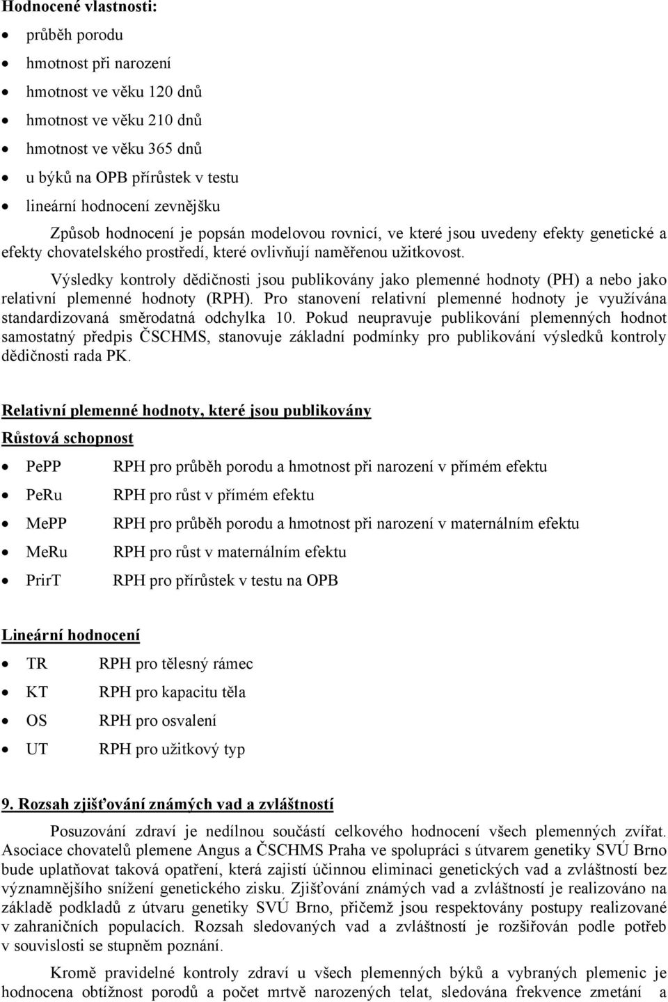Výsledky kontroly dědičnosti jsou publikovány jako plemenné hodnoty (PH) a nebo jako relativní plemenné hodnoty (RPH).