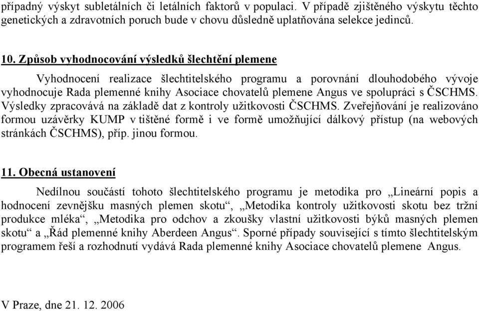 spolupráci s ČSCHMS. Výsledky zpracovává na základě dat z kontroly užitkovosti ČSCHMS.