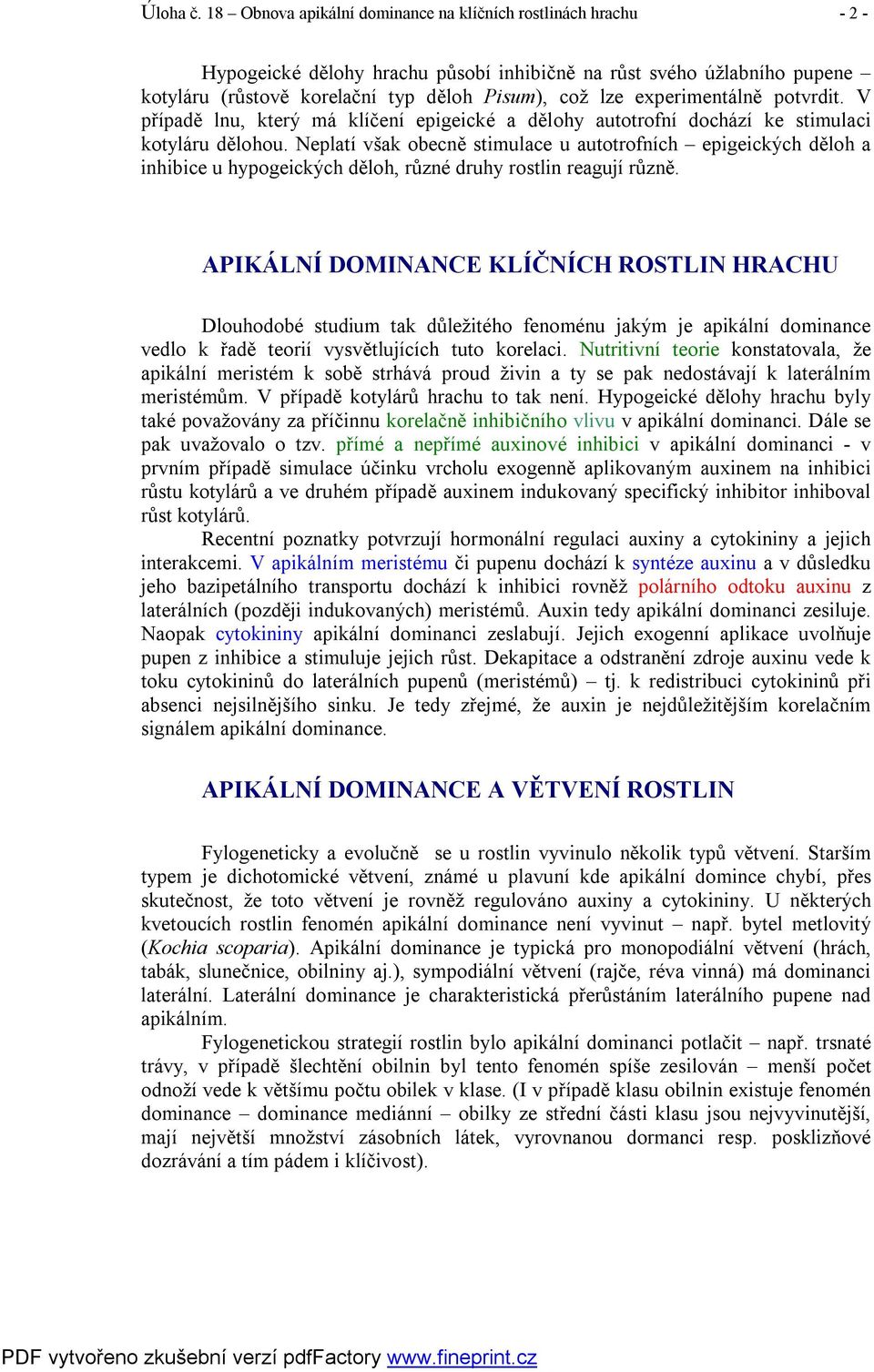 experimentálně potvrdit. V případě lnu, který má klíčení epigeické a dělohy autotrofní dochází ke stimulaci kotyláru dělohou.