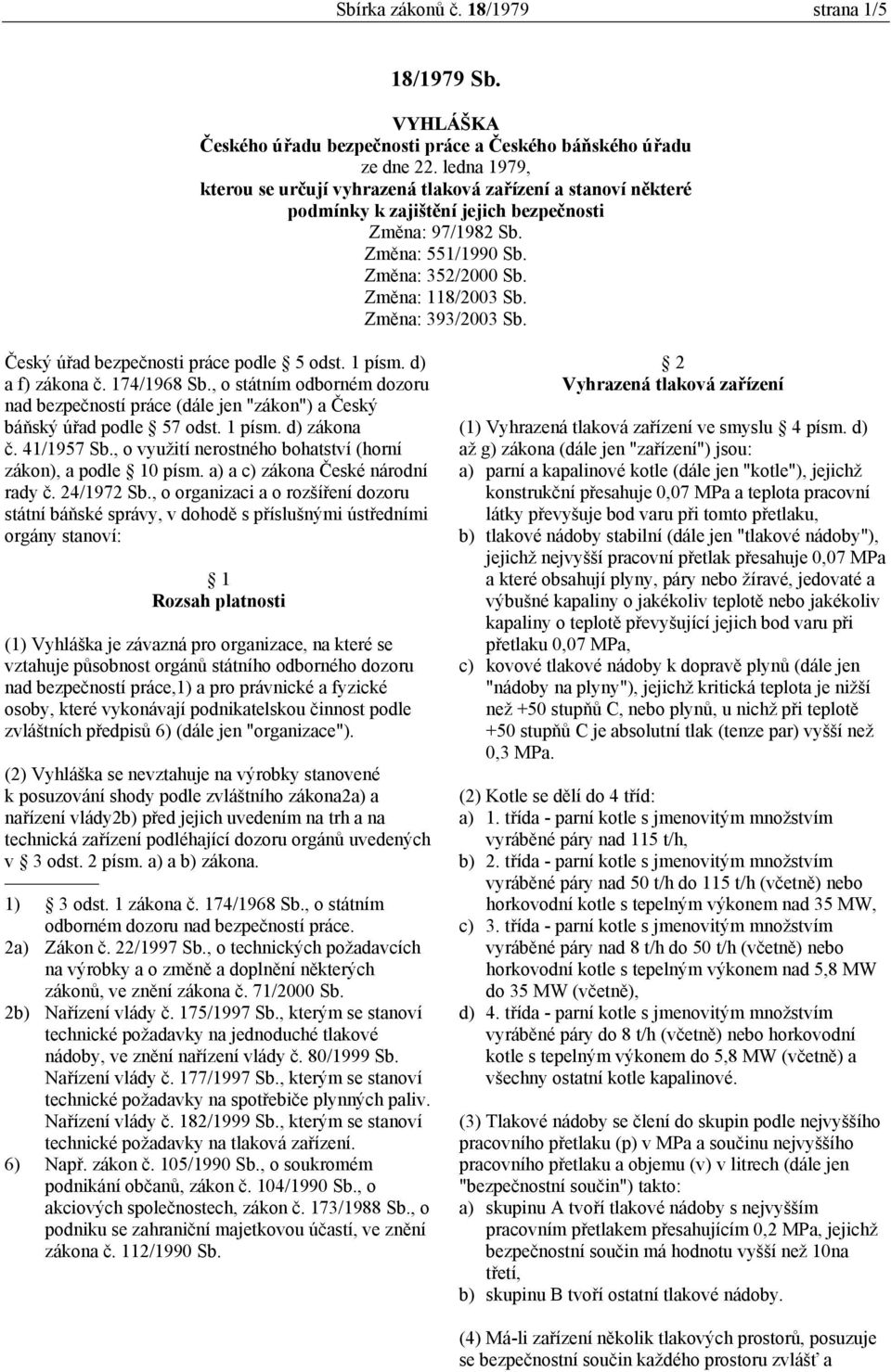 Změna: 393/2003 Sb. Český úřad bezpečnosti práce podle 5 odst. 1 písm. d) a f) zákona č. 174/1968 Sb.