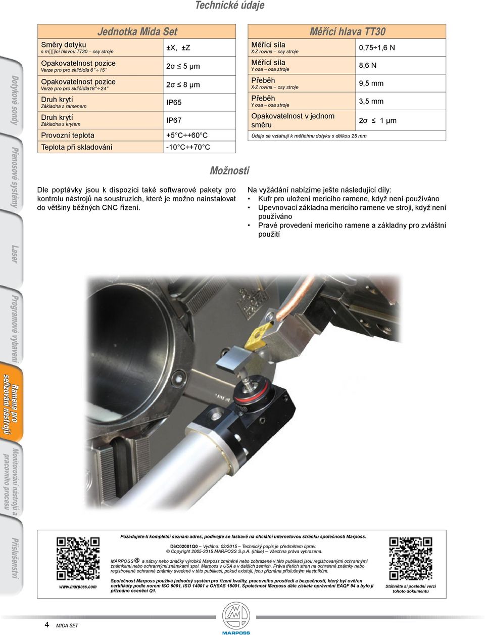 com Jednotka Mida et ±X, ±Z 2σ 5 µm 2σ 8 µm IP65 IP67 +5 C +60 C -10 C +70 C Možnosti Dle poptávky jsou k dispozici také softwarové pakety pro kontrolu nástrojů na soustruzích, které je možno