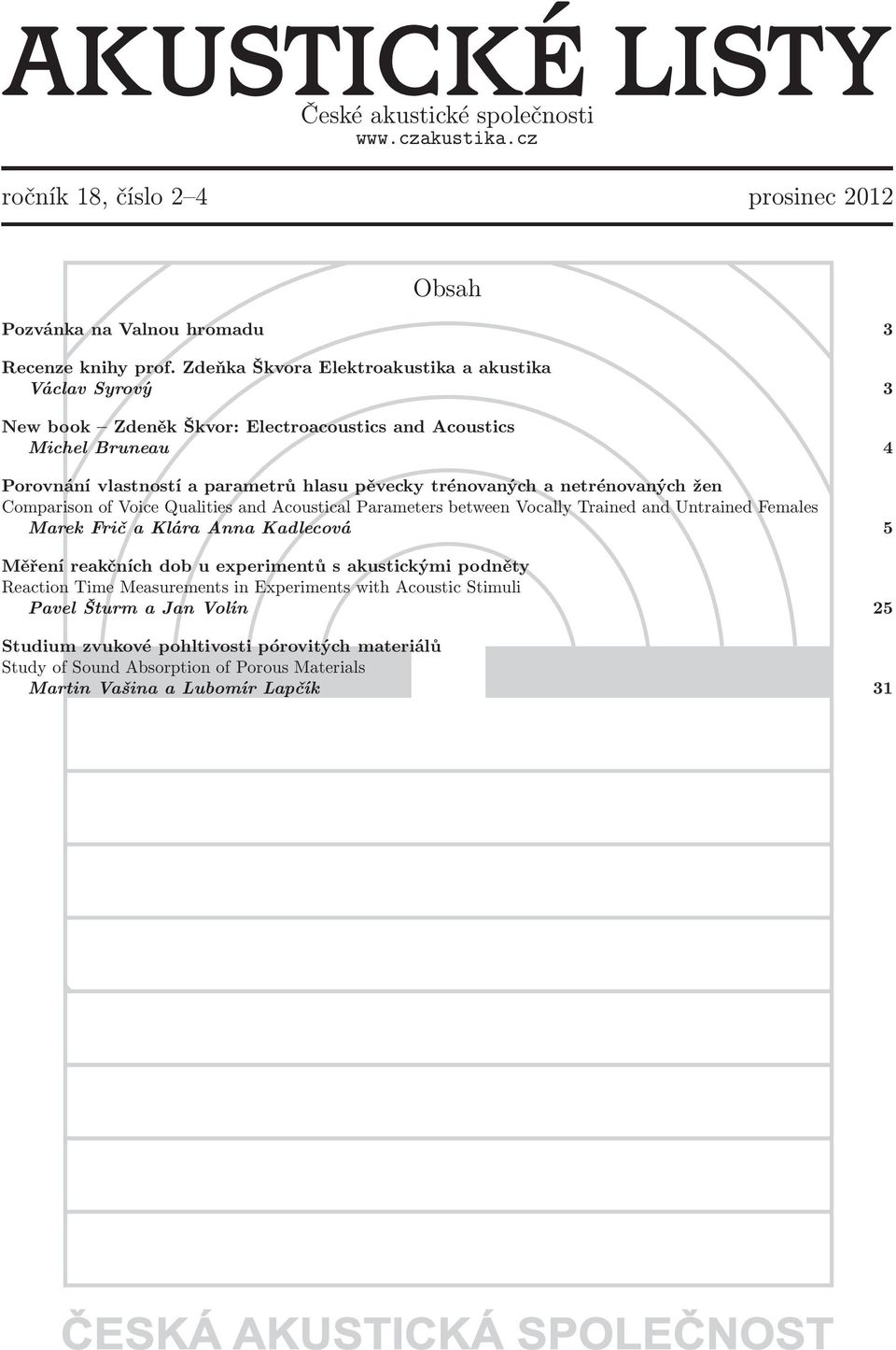 netrénovaných žen Comparison of Voice Qualities and Acoustical Parameters between Vocally Trained and Untrained Females Marek Frič a Klára Anna Kadlecová 5 Měření reakčních dob u