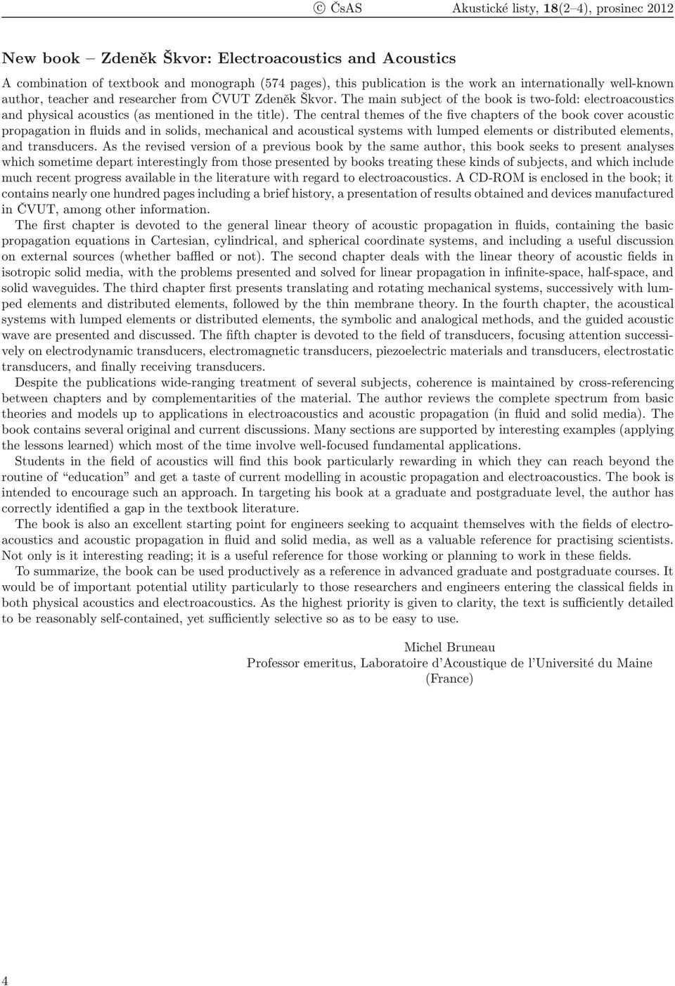 The central themes of the five chapters of the book cover acoustic propagation in fluids and in solids, mechanical and acoustical systems with lumped elements or distributed elements, and transducers.