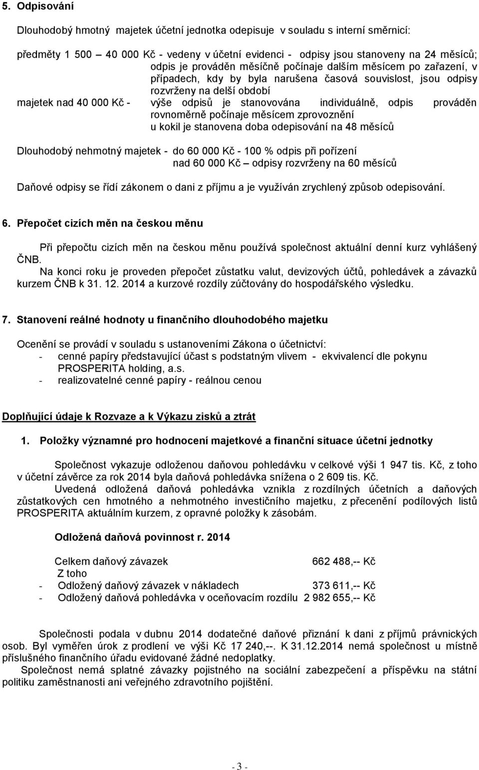 individuálně, odpis prováděn rovnoměrně počínaje měsícem zprovoznění u kokil je stanovena doba odepisování na 48 měsíců Dlouhodobý nehmotný majetek - do 60 000 Kč - 100 % odpis při pořízení nad 60