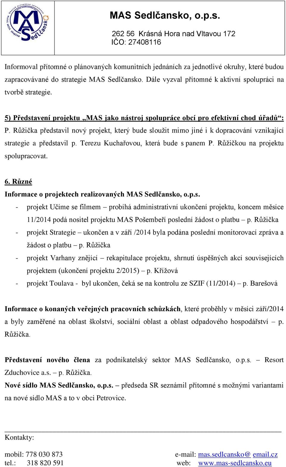 Růžička představil nový projekt, který bude sloužit mimo jiné i k dopracování vznikající strategie a představil p. Terezu Kuchařovou, která bude s panem P. Růžičkou na projektu spolupracovat. 6.