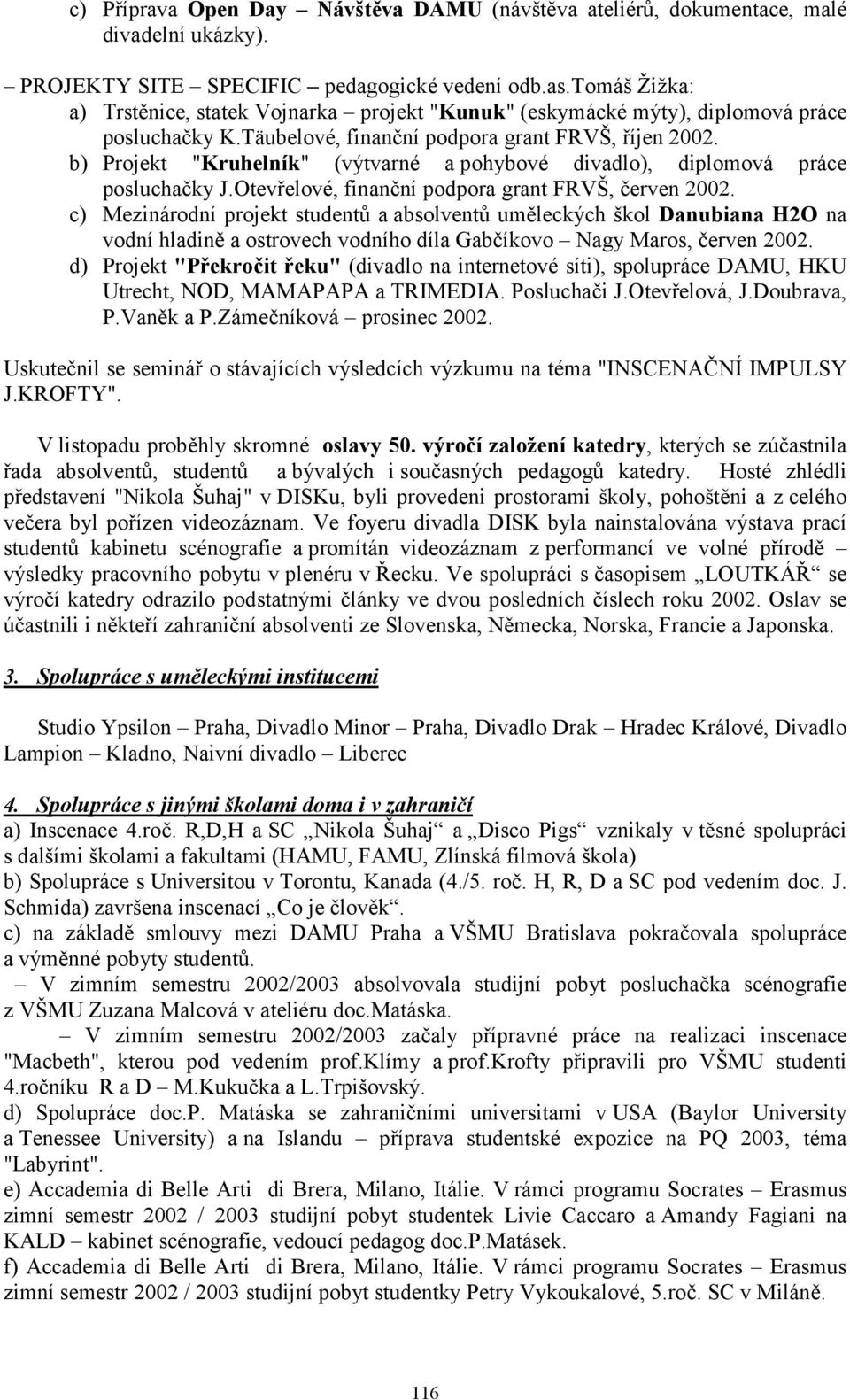b) Projekt "Kruhelník" (výtvarné a pohybové divadlo), diplomová práce posluchačky J.Otevřelové, finanční podpora grant FRVŠ, červen 2002.