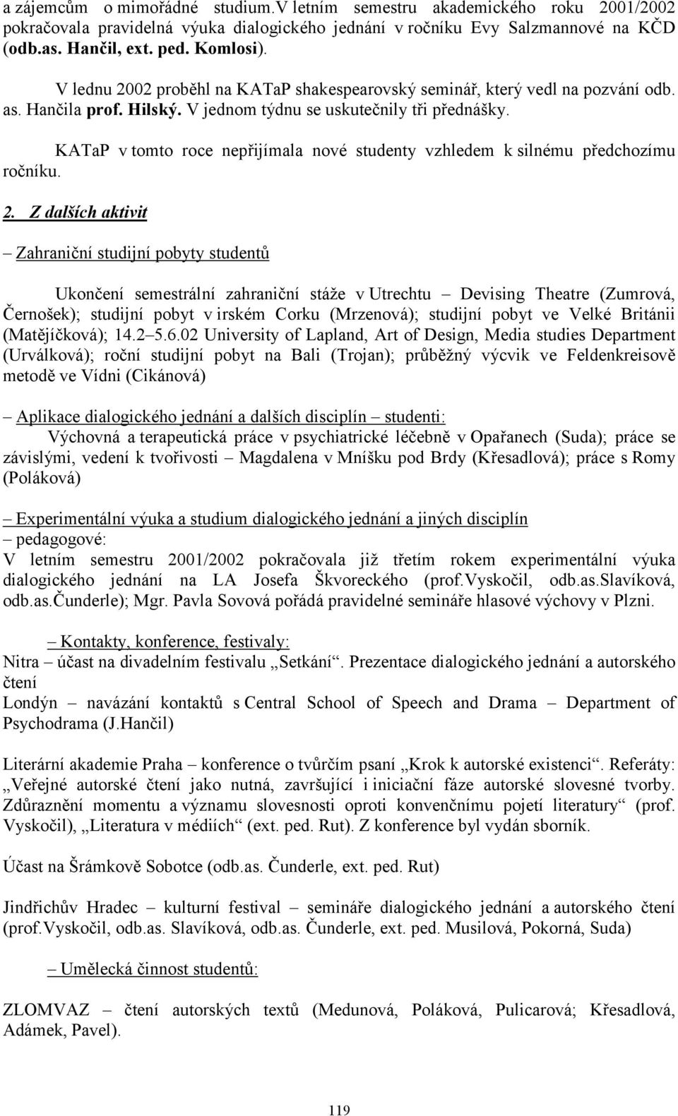KATaP v tomto roce nepřijímala nové studenty vzhledem k silnému předchozímu ročníku. 2.