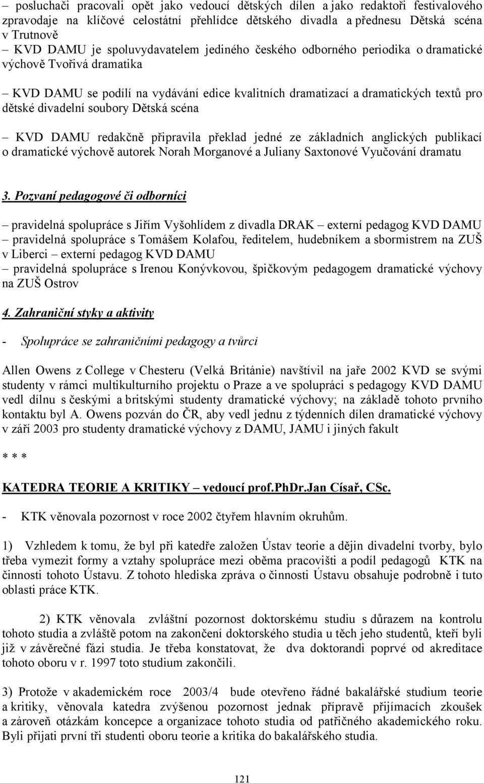 soubory Dětská scéna KVD DAMU redakčně připravila překlad jedné ze základních anglických publikací o dramatické výchově autorek Norah Morganové a Juliany Saxtonové Vyučování dramatu 3.
