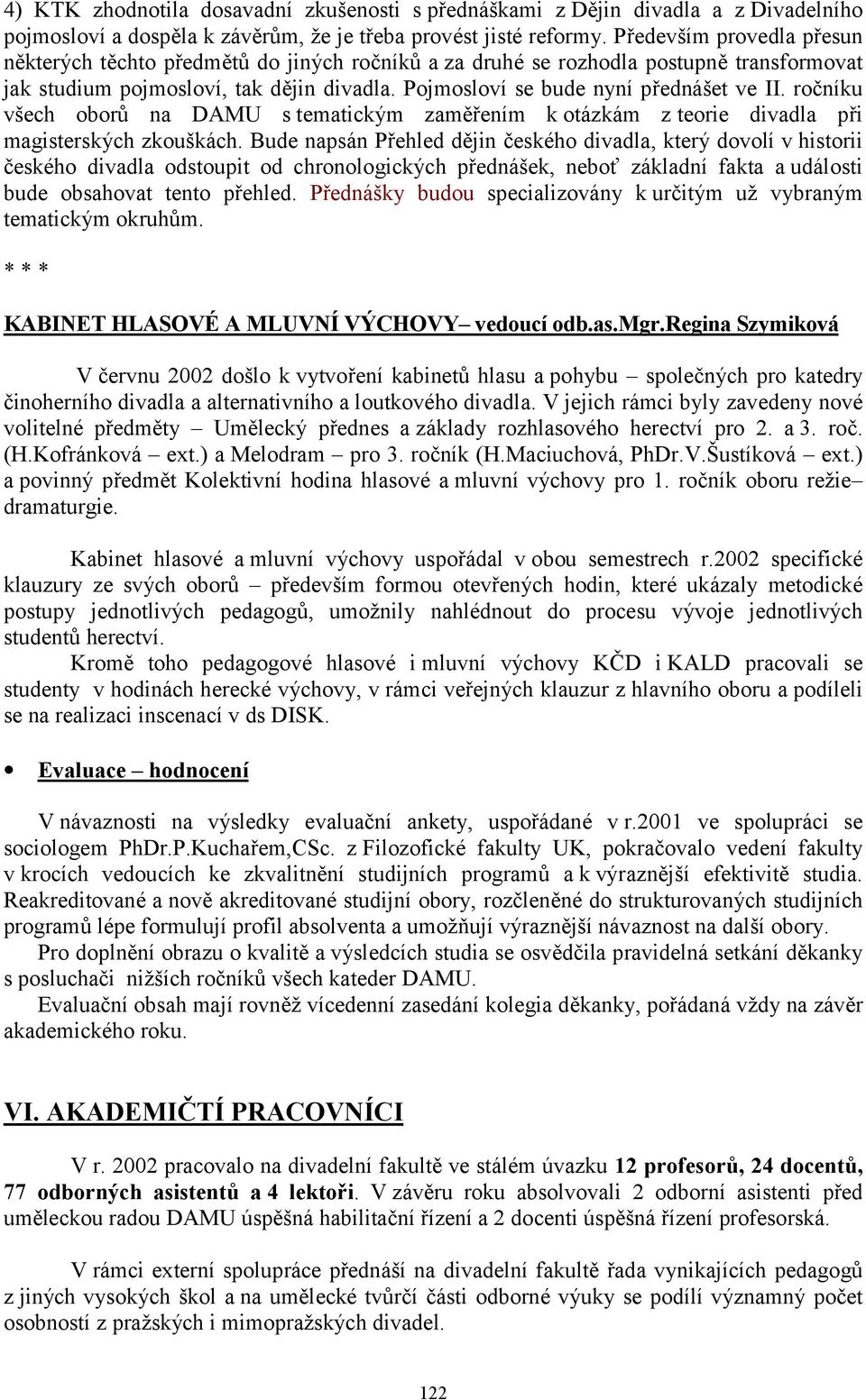 ročníku všech oborů na DAMU s tematickým zaměřením k otázkám z teorie divadla při magisterských zkouškách.