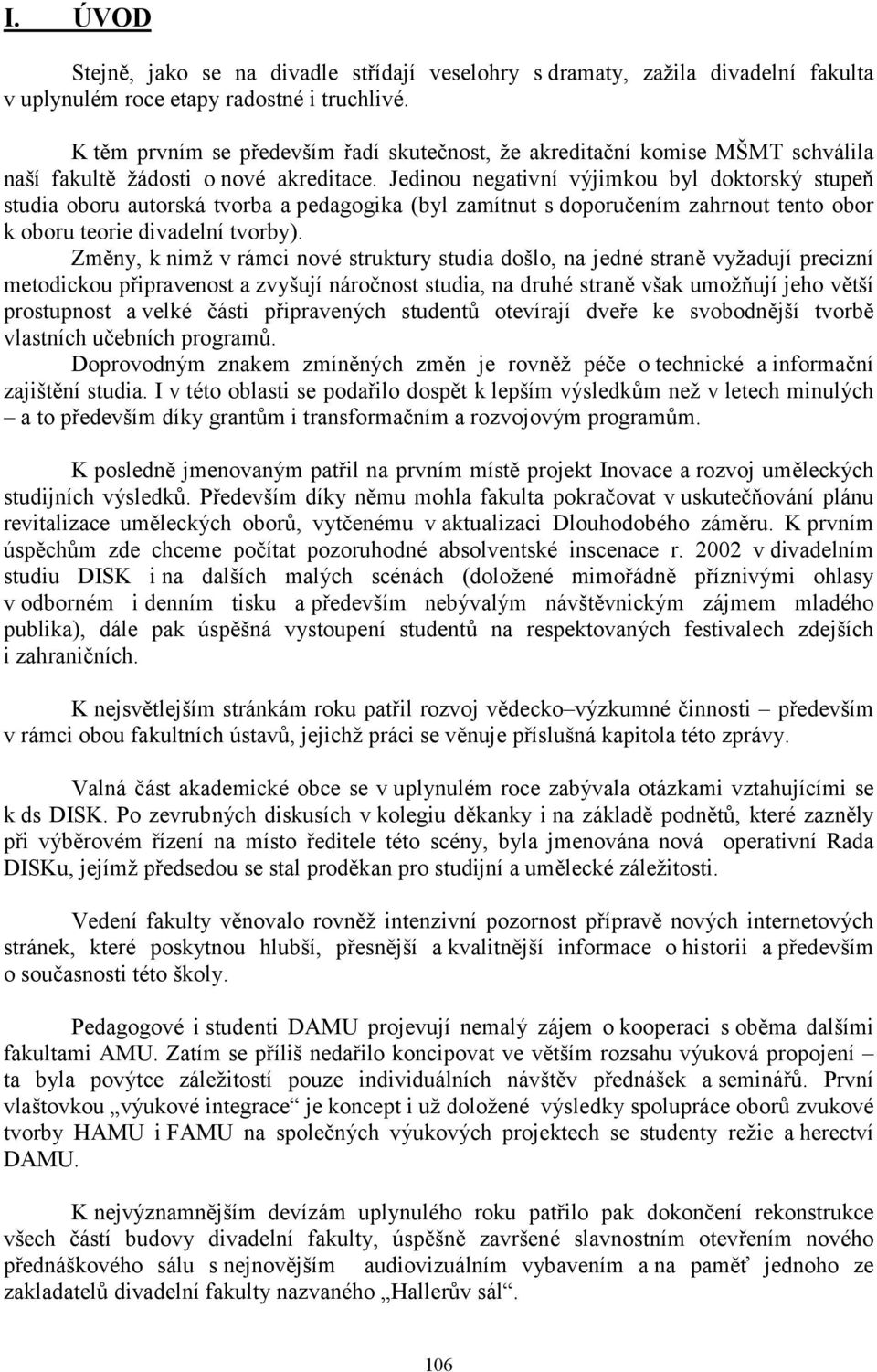Jedinou negativní výjimkou byl doktorský stupeň studia oboru autorská tvorba a pedagogika (byl zamítnut s doporučením zahrnout tento obor k oboru teorie divadelní tvorby).