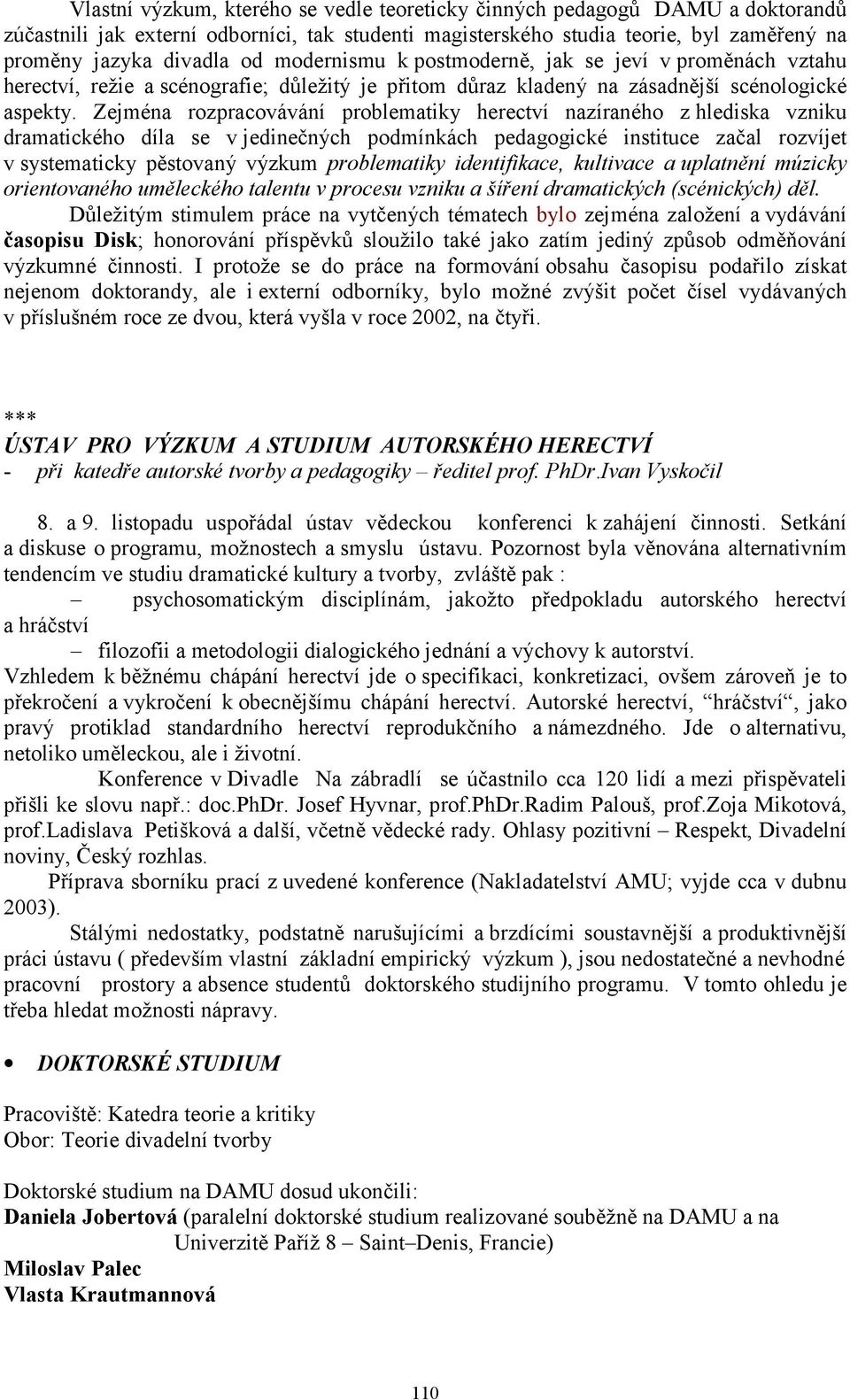 Zejména rozpracovávání problematiky herectví nazíraného z hlediska vzniku dramatického díla se v jedinečných podmínkách pedagogické instituce začal rozvíjet v systematicky pěstovaný výzkum
