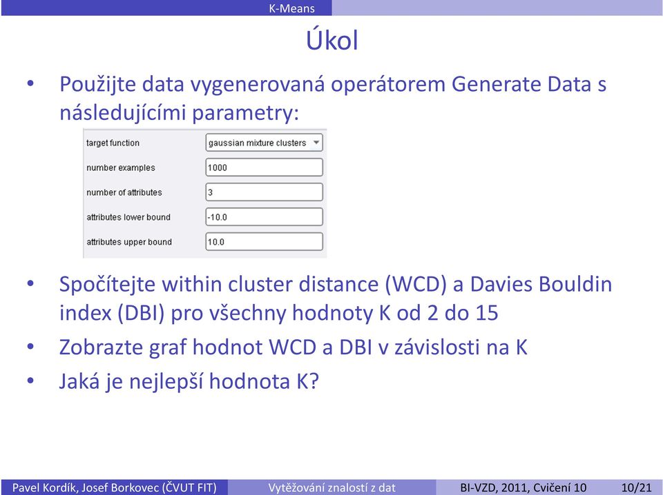 od 2 do 15 Zobrazte graf hodnot WCD a DBI v závislosti na K Jaká je nejlepší hodnota K?