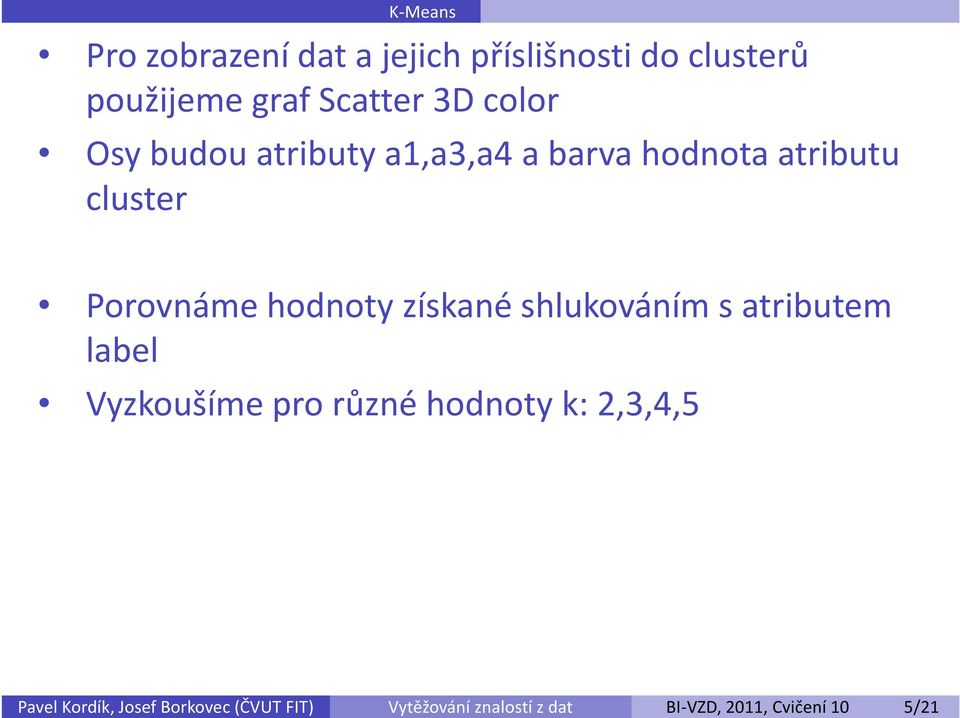 získané shlukováním s atributem label Vyzkoušíme pro různé hodnoty k: 2,3,4,5 Pavel